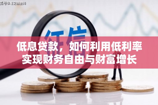富顺低息贷款，如何利用低利率实现财务自由与财富增长