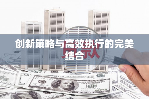 富顺创新策略与高效执行的完美结合