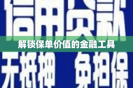 富顺解锁保单价值的金融工具