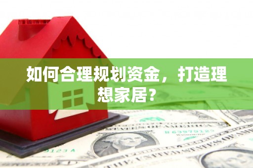 富顺如何合理规划资金，打造理想家居？