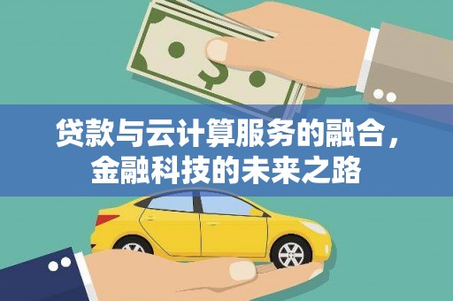 富顺贷款与云计算服务的融合，金融科技的未来之路
