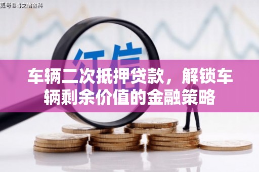 富顺车辆二次抵押贷款，解锁车辆剩余价值的金融策略