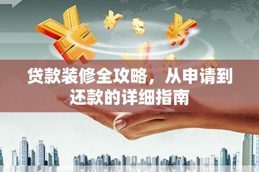 富顺贷款装修全攻略，从申请到还款的详细指南